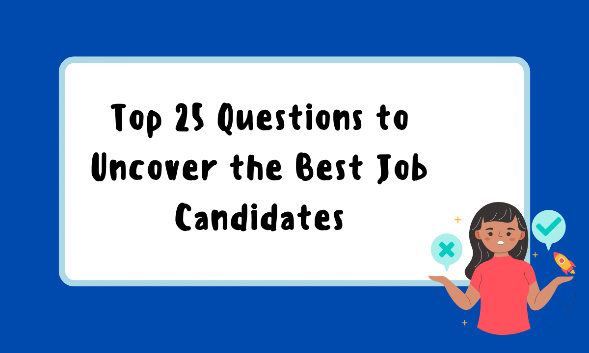 Top 25 Questions to questions to ask when interviewing someone for a job